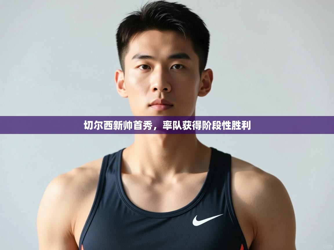 开云直播-切尔西新帅首秀，率队获得阶段性胜利  第1张