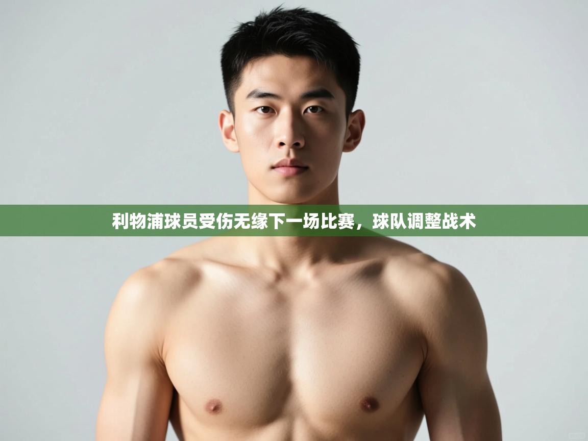 开云体育app网页版入口-利物浦球员受伤无缘下一场比赛,球队调整战术 第1张