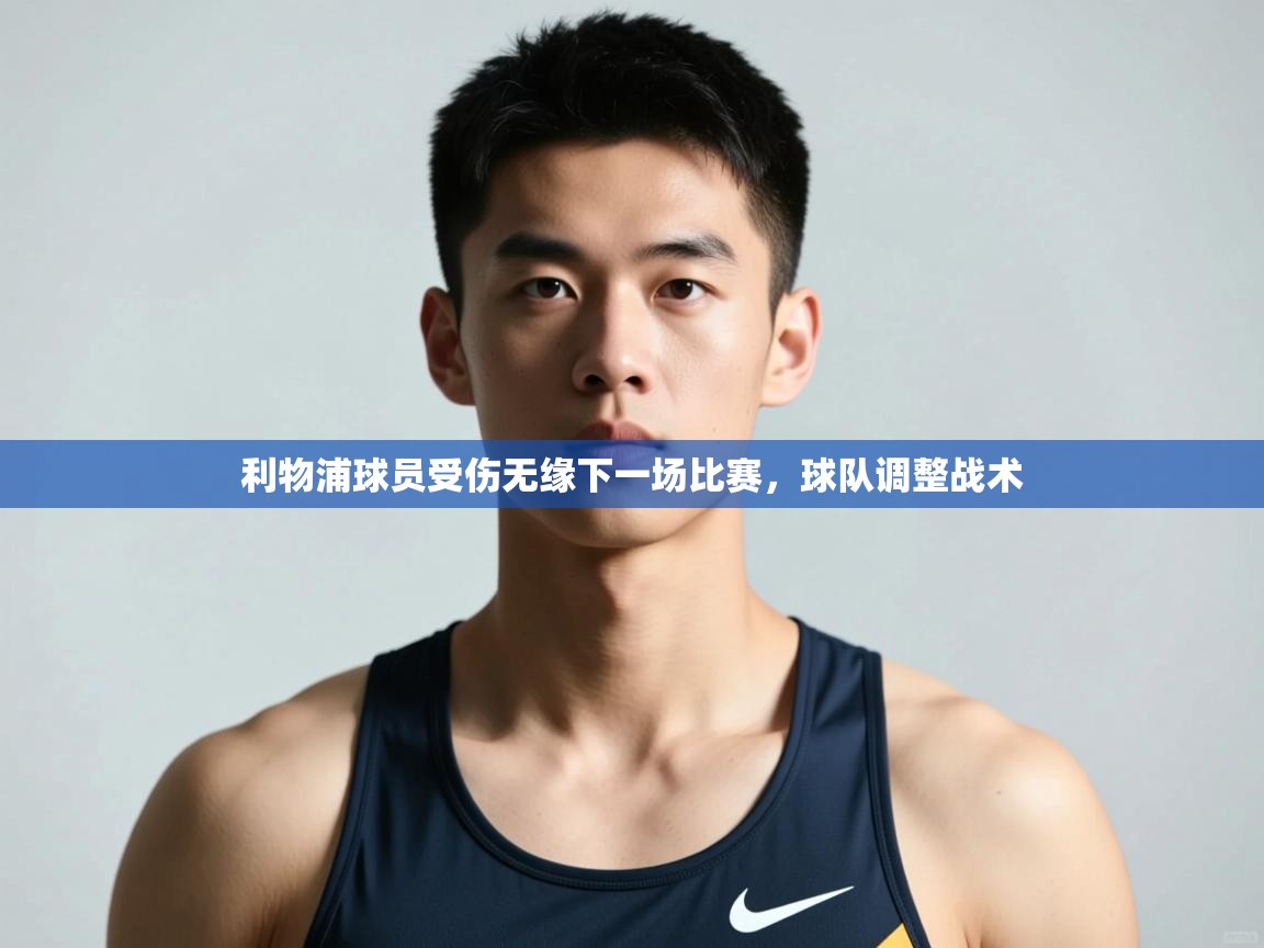 开云体育app网页版入口-利物浦球员受伤无缘下一场比赛,球队调整战术 第3张