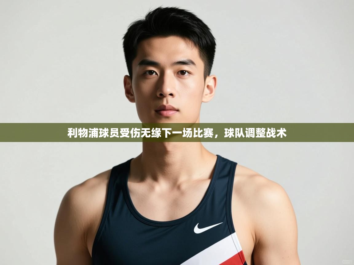 开云体育app网页版入口-利物浦球员受伤无缘下一场比赛,球队调整战术 第4张