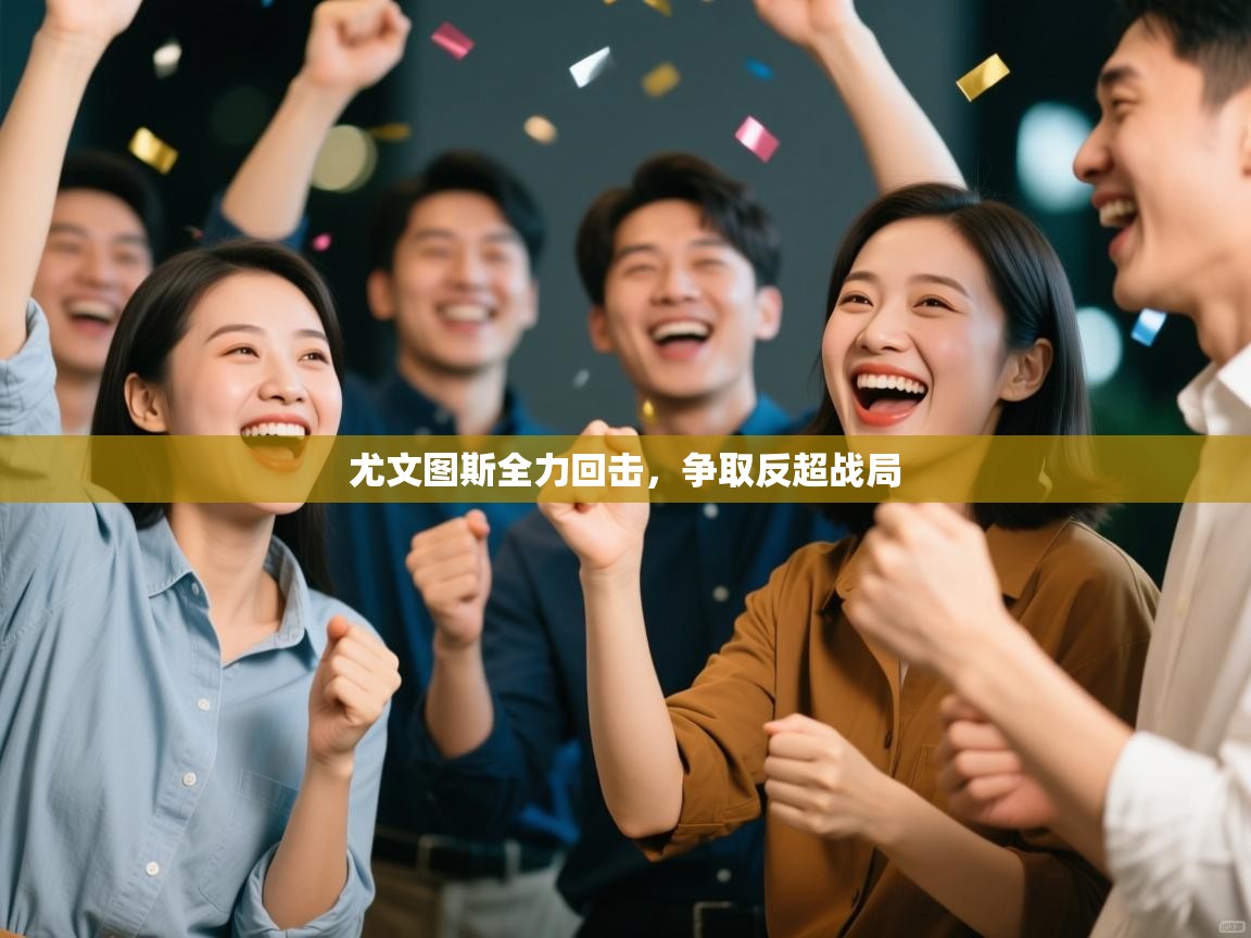 开云网页版-尤文图斯全力回击，争取反超战局  第4张