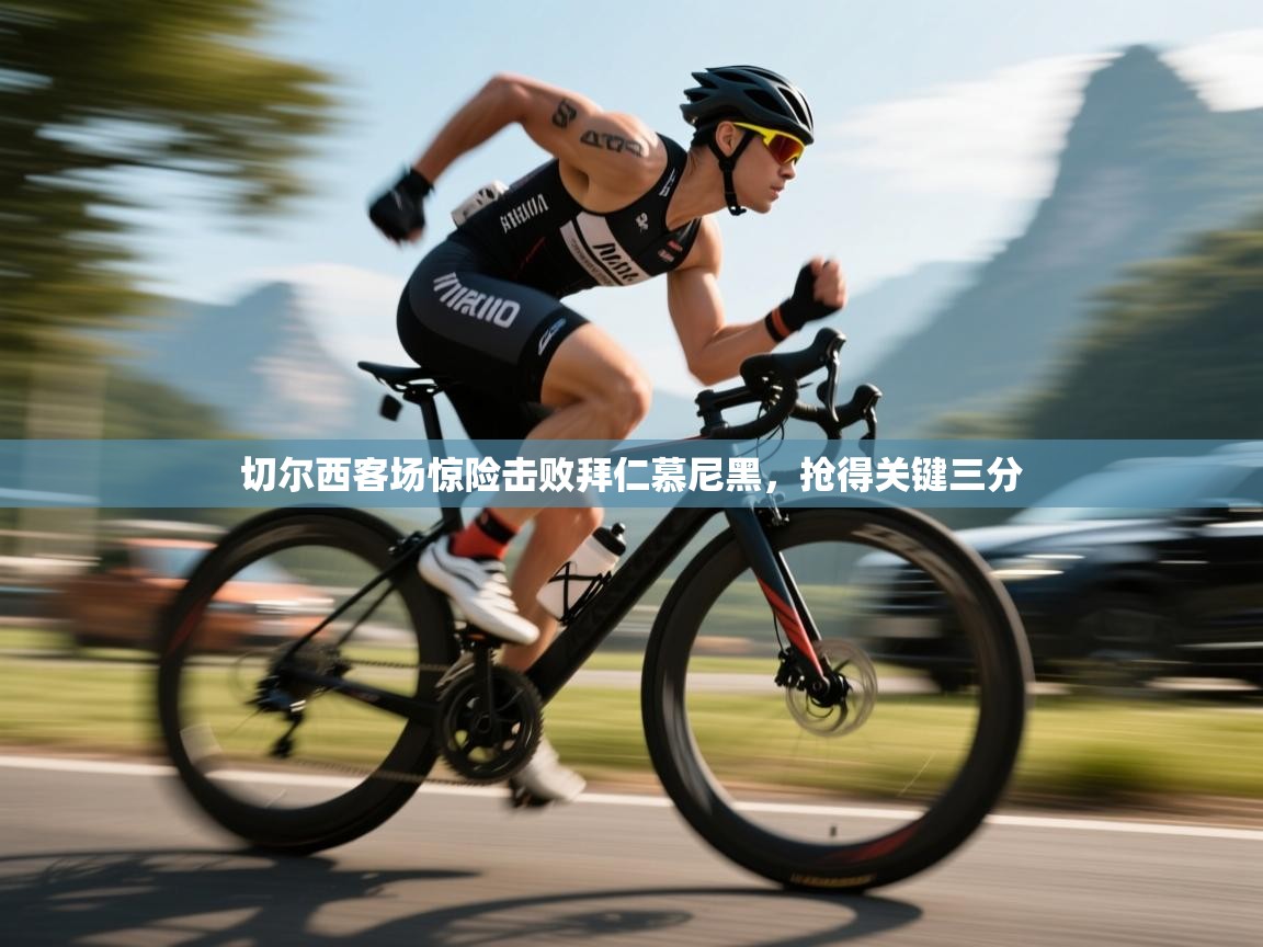 开云体育赛事比分直播-切尔西客场惊险击败拜仁慕尼黑，抢得关键三分  第1张