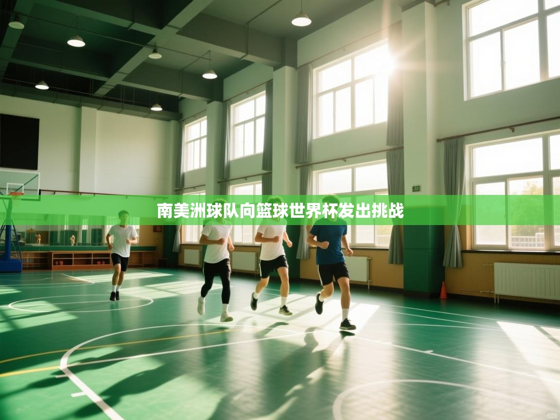 开云体育推送通知设置-南美洲球队向篮球世界杯发出挑战 第4张